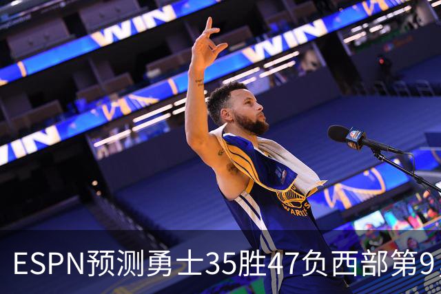 ESPN预测勇士35胜47负西部第9，国王19胜63负垫底